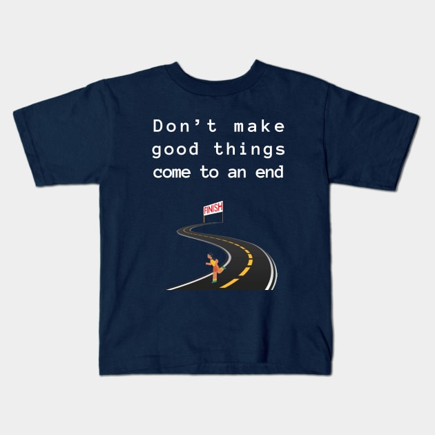 Don't make good things come to an end Kids T-Shirt by QuirkyGenie